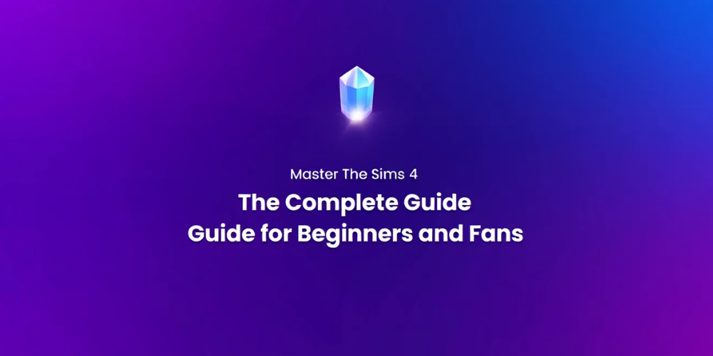 Master The Sims 4: The Complete Guide for Beginners and Fans
